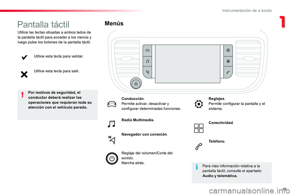TOYOTA PROACE 2019  Manuale de Empleo (in Spanish) 43
Utilice esta tecla para validar.
Utilice esta tecla para salir.
Utilice las teclas situadas a ambos lados de la pantalla táctil para acceder a los menús y luego pulse los botones de la pantalla t