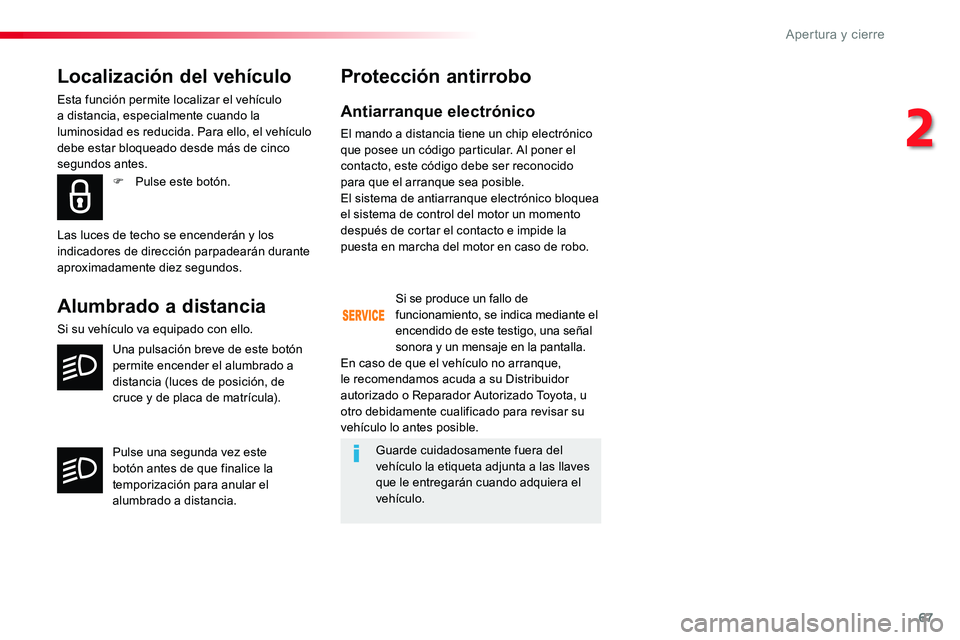TOYOTA PROACE 2019 Manuale de Empleo (in Spanish) 67
Localización del vehículo
Esta función permite localizar el vehículo a distancia, especialmente cuando la luminosidad es reducida. Para ello, el vehículo debe estar bloqueado desde más de cin TOYOTA PROACE 2019 Manuale de Empleo (in Spanish) 67
Localización del vehículo
Esta función permite localizar el vehículo a distancia, especialmente cuando la luminosidad es reducida. Para ello, el vehículo debe estar bloqueado desde más de cin