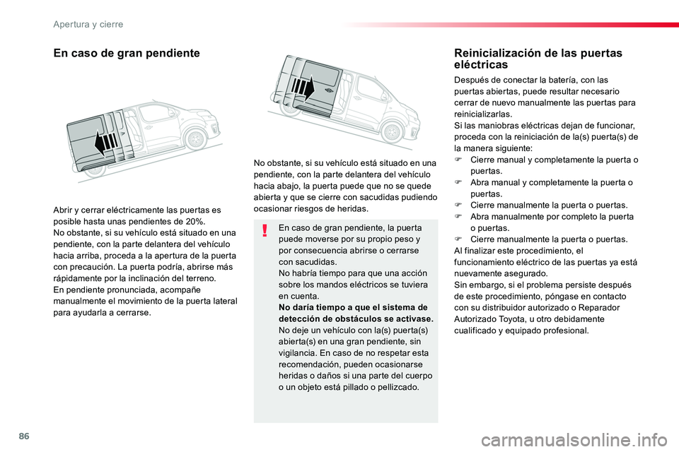 TOYOTA PROACE 2019 Manuale de Empleo (in Spanish) 86
En caso de gran pendiente, la puerta puede moverse por su propio peso y por consecuencia abrirse o cerrarse con sacudidas.No habría tiempo para que una acción sobre los mandos eléctricos se tuvi TOYOTA PROACE 2019 Manuale de Empleo (in Spanish) 86
En caso de gran pendiente, la puerta puede moverse por su propio peso y por consecuencia abrirse o cerrarse con sacudidas.No habría tiempo para que una acción sobre los mandos eléctricos se tuvi