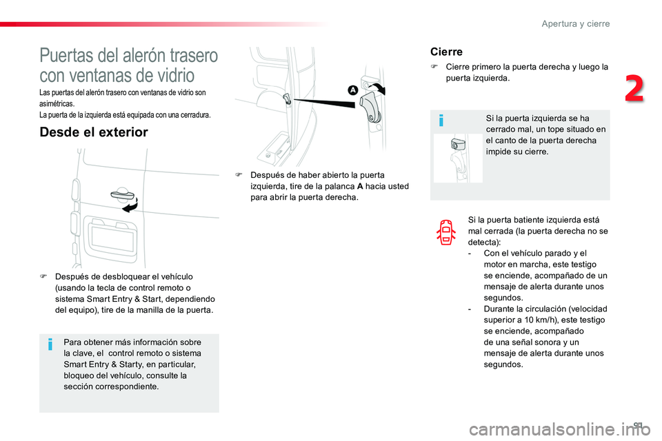 TOYOTA PROACE 2019 Manuale de Empleo (in Spanish) 91
Si la puerta batiente izquierda está mal cerrada (la puerta derecha no se detecta):- Con el vehículo parado y el motor en marcha, este testigo se enciende, acompañado de un mensaje de alerta dur TOYOTA PROACE 2019 Manuale de Empleo (in Spanish) 91
Si la puerta batiente izquierda está mal cerrada (la puerta derecha no se detecta):- Con el vehículo parado y el motor en marcha, este testigo se enciende, acompañado de un mensaje de alerta dur