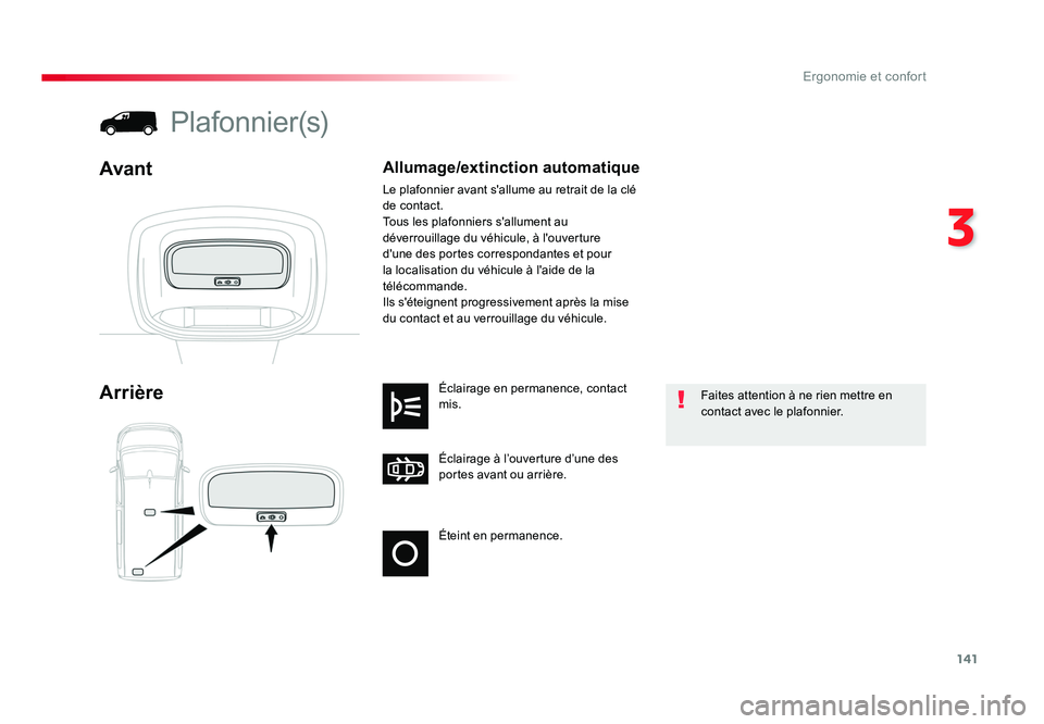 TOYOTA PROACE 2019 Notices Demploi (in French) 141
3
Ergonomie et confort
Éteint en permanence. Éclairage à l’ouverture d’une des
portes avant ou arrière. Éclairage en permanence, contact
mis.
Arrière
Plafonnier(s)
Avant
Faites attenti TOYOTA PROACE 2019 Notices Demploi (in French) 141
3
Ergonomie et confort
Éteint en permanence. Éclairage à l’ouverture d’une des
portes avant ou arrière. Éclairage en permanence, contact
mis.
Arrière
Plafonnier(s)
Avant
Faites attenti