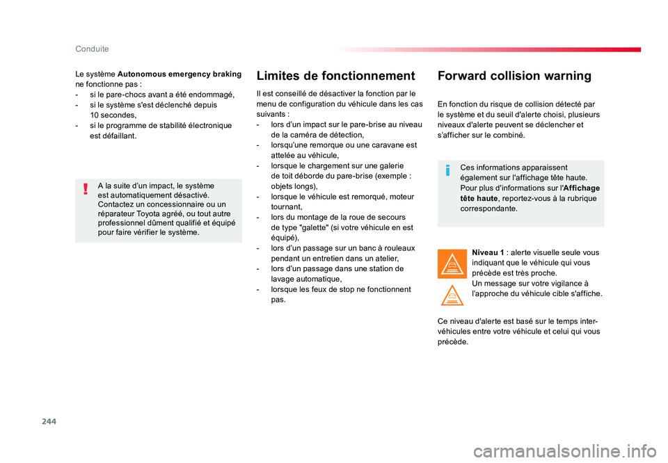 TOYOTA PROACE 2019  Notices Demploi (in French) 244
Conduite
Le système Autonomous emergency braking  
ne fonctionne pas :
-  si le pare-chocs avant a été endommagé,
-  si le système s'est déclenché depuis  10 secondes,
-  si le programm