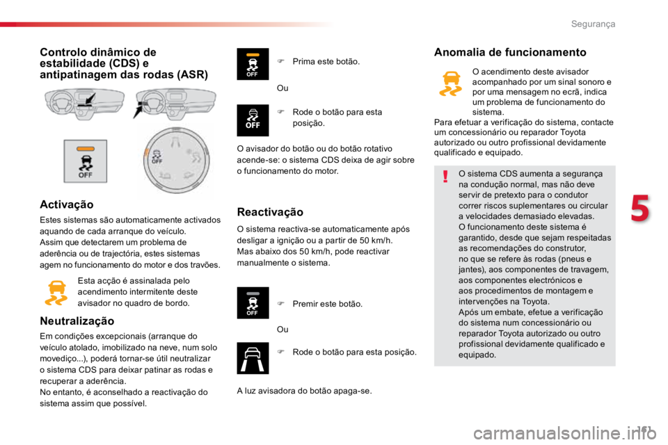 TOYOTA PROACE 2019 Manual de utilização (in Portuguese) 161
ProaceVerso_pt_Chap05_securite_ed01-2016
Controlo dinâmico de
estabilidade (CDS) e
antipatinagem das rodas (ASR)
Activação
Estes sistemas são automaticamente activados
aquando de cada arran TOYOTA PROACE 2019 Manual de utilização (in Portuguese) 161
ProaceVerso_pt_Chap05_securite_ed01-2016
Controlo dinâmico de
estabilidade (CDS) e
antipatinagem das rodas (ASR)
Activação
Estes sistemas são automaticamente activados
aquando de cada arran