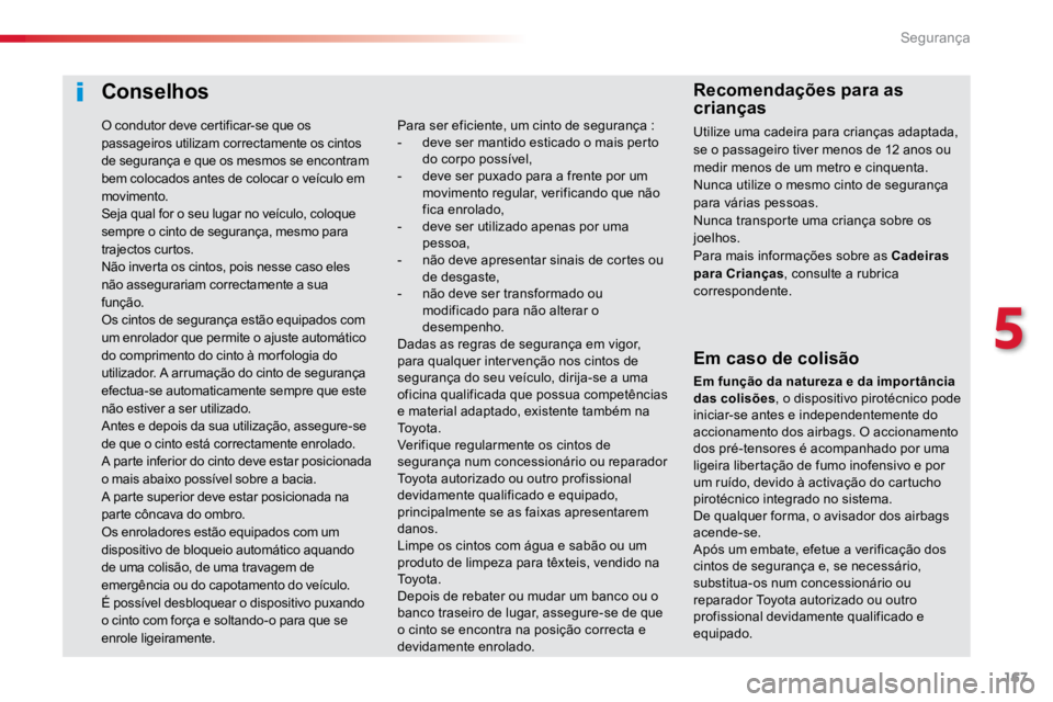 TOYOTA PROACE 2019  Manual de utilização (in Portuguese) 167
ProaceVerso_pt_Chap05_securite_ed01-2016
Conselhos
Em caso de colisão
Em função da natureza e da impor tância 
das colisões, o dispositivo pirotécnico pode 
iniciar-se antes e independenteme