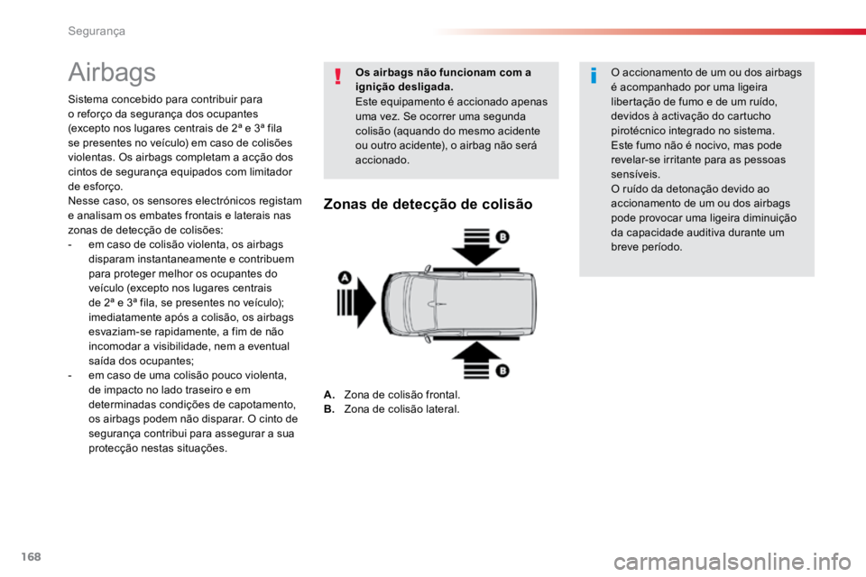 TOYOTA PROACE 2019  Manual de utilização (in Portuguese) 168
ProaceVerso_pt_Chap05_securite_ed01-2016
Airbags
Sistema concebido para contribuir para 
o reforço da segurança dos ocupantes 
(excepto nos lugares centrais de 2ª e 3ª fila 
se presentes no ve