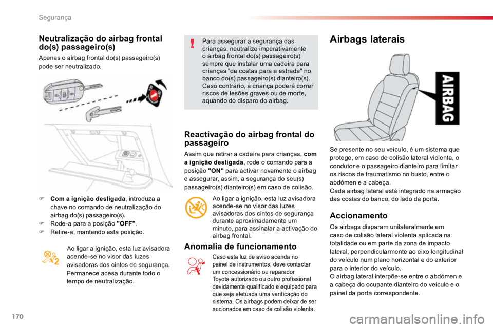 TOYOTA PROACE 2019  Manual de utilização (in Portuguese) 170
ProaceVerso_pt_Chap05_securite_ed01-2016
Neutralização do airbag frontal 
do(s) passageiro(s)
Apenas o airbag frontal do(s) passageiro(s) 
pode ser neutralizado.Ao ligar a ignição, esta luz av