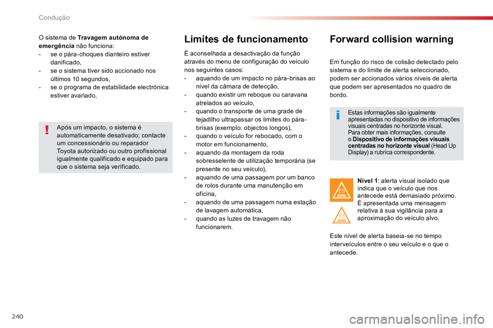 TOYOTA PROACE 2019 Manual de utilização (in Portuguese) 240
ProaceVerso_pt_Chap06_conduite_ed01-2016
O sistema de Travagem autónoma de
emergência não funciona:
- se o pára-choques dianteiro estiver
danificado,
- se o sistema tiver sido accionado no TOYOTA PROACE 2019 Manual de utilização (in Portuguese) 240
ProaceVerso_pt_Chap06_conduite_ed01-2016
O sistema de Travagem autónoma de
emergência não funciona:
- se o pára-choques dianteiro estiver
danificado,
- se o sistema tiver sido accionado no