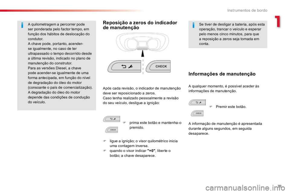 TOYOTA PROACE 2019  Manual de utilização (in Portuguese) 31
ProaceVerso_pt_Chap01_instruments-de-bord_ed01-2016
A quilometragem a percorrer pode 
ser ponderada pelo factor tempo, em 
função dos hábitos de deslocação do 
condutor.
A chave pode, portanto