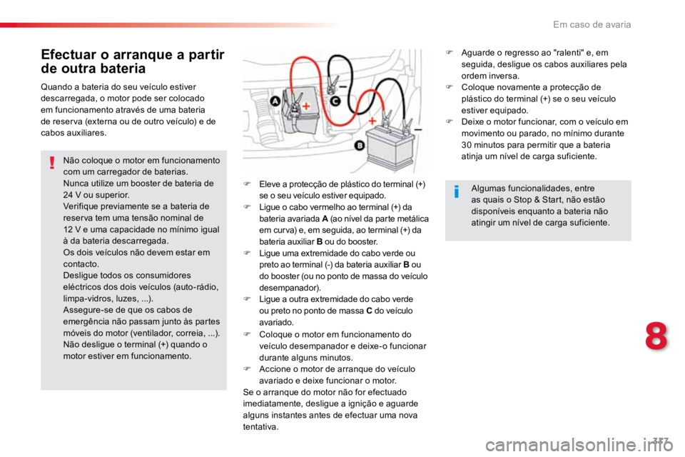 TOYOTA PROACE 2019 Manual de utilização (in Portuguese) 317
ProaceVerso_pt_Chap08_En-cas-de-panne_ed01-2016
Efectuar o arranque a partir
de outra bateria
Não coloque o motor em funcionamento
com um carregador de baterias.
Nunca utilize um booster de bat TOYOTA PROACE 2019 Manual de utilização (in Portuguese) 317
ProaceVerso_pt_Chap08_En-cas-de-panne_ed01-2016
Efectuar o arranque a partir
de outra bateria
Não coloque o motor em funcionamento
com um carregador de baterias.
Nunca utilize um booster de bat