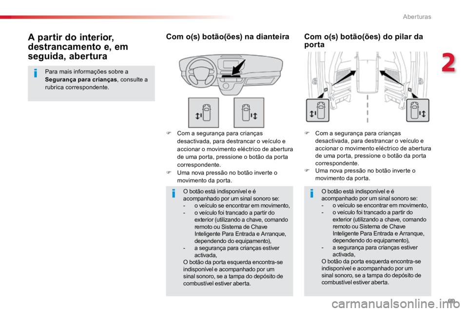 TOYOTA PROACE 2019  Manual de utilização (in Portuguese) 69
ProaceVerso_pt_Chap02_ouvertures_ed01-2016
F Com a segurança para crianças 
desactivada, para destrancar o veículo e 
accionar o movimento eléctrico de abertura 
de uma porta, pressione o botã