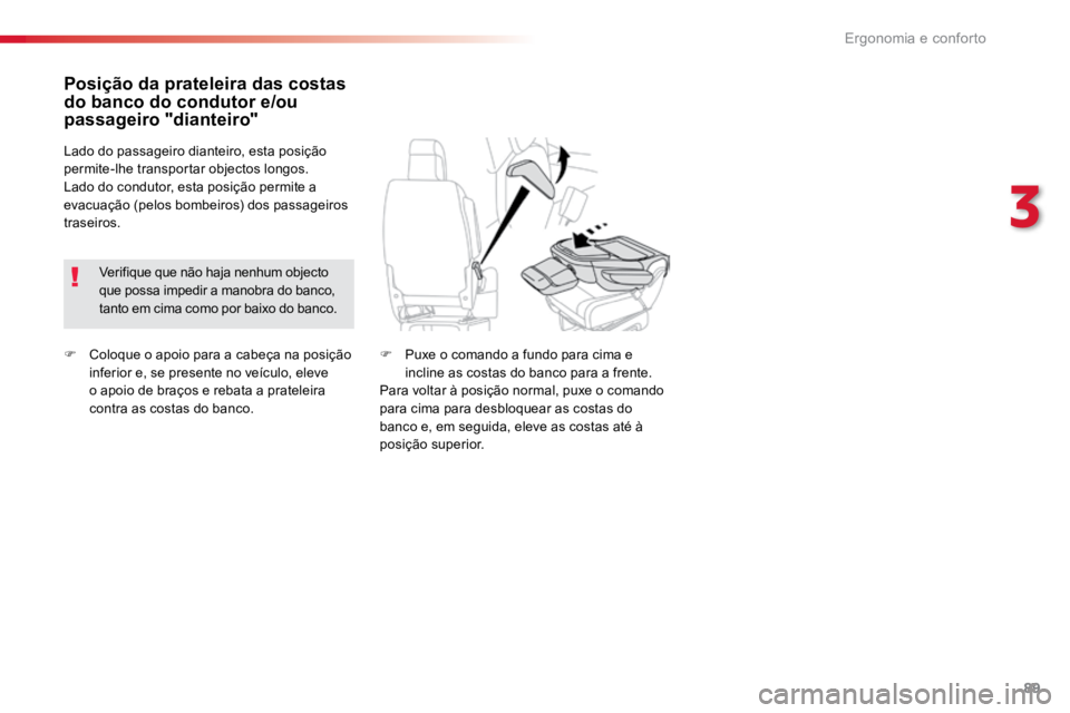 TOYOTA PROACE 2019  Manual de utilização (in Portuguese) 89
ProaceVerso_pt_Chap03_ergonomie-et-confort_ed01-2016
F Coloque o apoio para a cabeça na posição 
inferior e, se presente no veículo, eleve 
o apoio de braços e rebata a prateleira 
contra as c