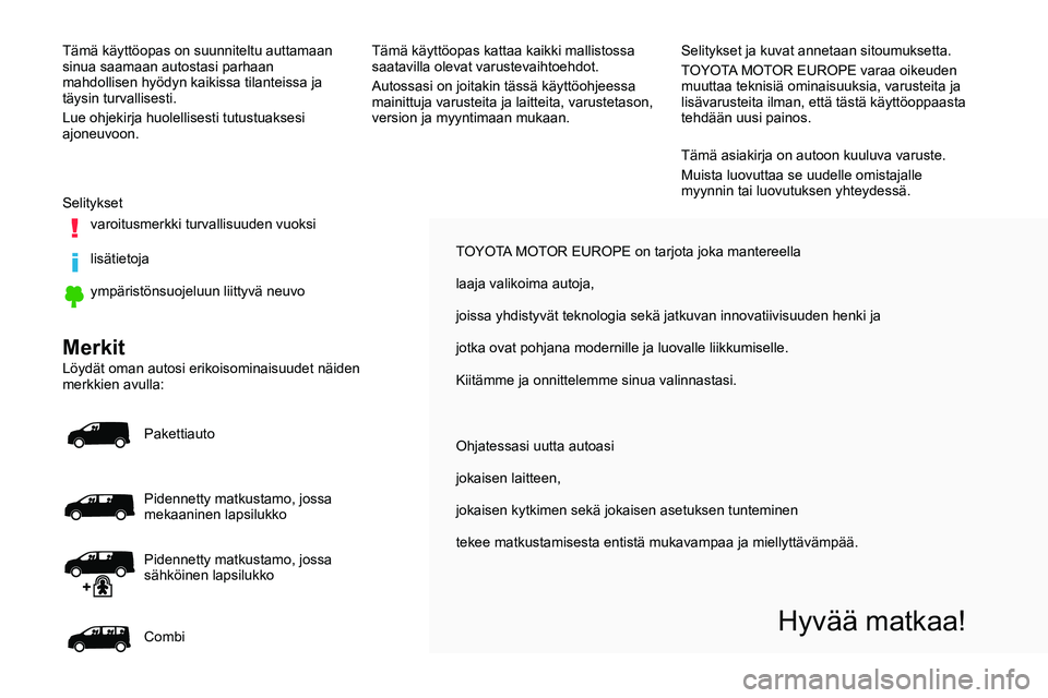 TOYOTA PROACE 2019 Omistajan Käsikirja (in Finnish) TOYOTA MOTOR EUROPE on tarjota joka mantereella
laaja valikoima autoja,
joissa yhdistyvät teknologia sekä jatkuvan innovatiivisuuden henki\
ja
jotka ovat pohjana modernille ja luovalle liikkumisel TOYOTA PROACE 2019 Omistajan Käsikirja (in Finnish) TOYOTA MOTOR EUROPE on tarjota joka mantereella
laaja valikoima autoja,
joissa yhdistyvät teknologia sekä jatkuvan innovatiivisuuden henki\
ja
jotka ovat pohjana modernille ja luovalle liikkumisel