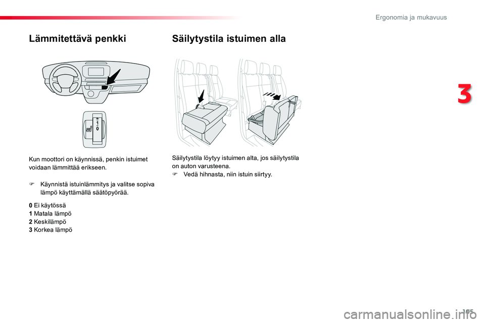 TOYOTA PROACE 2019 Omistajan Käsikirja (in Finnish) 105
Lämmitettävä penkki
0 Ei käytössä1 Matala lämpö2 Keskilämpö3 Korkea lämpö
F Käynnistä istuinlämmitys ja valitse sopiva lämpö käyttämällä säätöpyörää.
Kun moottori on kä TOYOTA PROACE 2019 Omistajan Käsikirja (in Finnish) 105
Lämmitettävä penkki
0 Ei käytössä1 Matala lämpö2 Keskilämpö3 Korkea lämpö
F Käynnistä istuinlämmitys ja valitse sopiva lämpö käyttämällä säätöpyörää.
Kun moottori on kä
