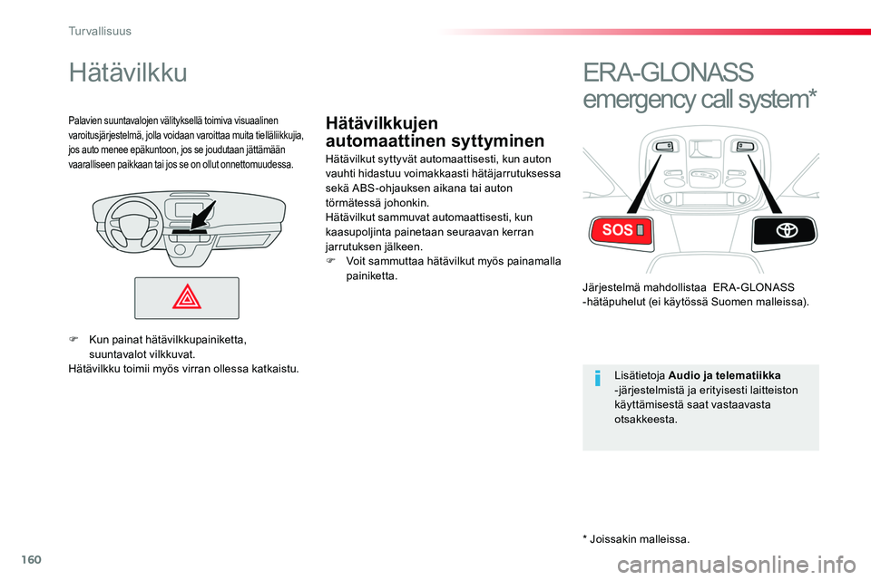 TOYOTA PROACE 2019 Omistajan Käsikirja (in Finnish) 160
Hätävilkkujen
automaattinen syttyminen
Hätävilkku
Hätävilkut syttyvät automaattisesti, kun auton vauhti hidastuu voimakkaasti hätäjarrutuksessa sekä ABS-ohjauksen aikana tai auton törm TOYOTA PROACE 2019 Omistajan Käsikirja (in Finnish) 160
Hätävilkkujen
automaattinen syttyminen
Hätävilkku
Hätävilkut syttyvät automaattisesti, kun auton vauhti hidastuu voimakkaasti hätäjarrutuksessa sekä ABS-ohjauksen aikana tai auton törm