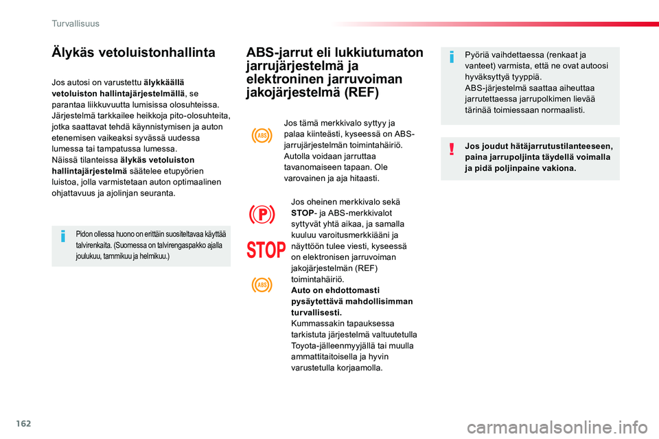 TOYOTA PROACE 2019 Omistajan Käsikirja (in Finnish) 162
ABS-jarrut eli lukkiutumaton
jarrujärjestelmä ja
elektroninen jarruvoiman
jakojärjestelmä (REF)
Jos joudut hätäjarrutustilanteeseen, paina jarrupoljinta täydellä voimalla ja pidä polji TOYOTA PROACE 2019 Omistajan Käsikirja (in Finnish) 162
ABS-jarrut eli lukkiutumaton
jarrujärjestelmä ja
elektroninen jarruvoiman
jakojärjestelmä (REF)
Jos joudut hätäjarrutustilanteeseen, paina jarrupoljinta täydellä voimalla ja pidä polji