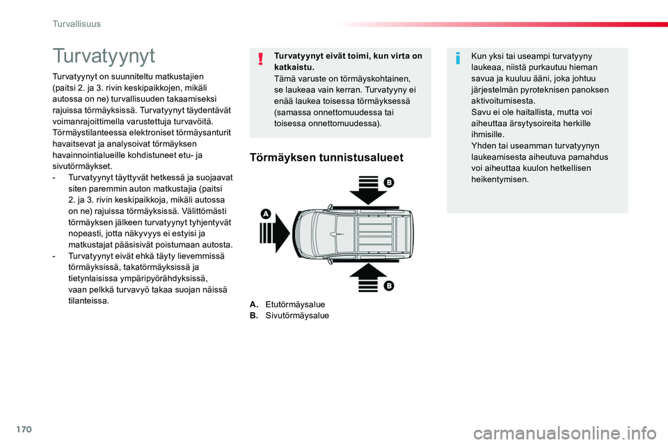 TOYOTA PROACE 2019 Omistajan Käsikirja (in Finnish) 170
Turvatyynyt
Turvatyynyt on suunniteltu matkustajien (paitsi 2. ja 3. rivin keskipaikkojen, mikäli autossa on ne) turvallisuuden takaamiseksi rajuissa törmäyksissä. Turvatyynyt täydentävät v TOYOTA PROACE 2019 Omistajan Käsikirja (in Finnish) 170
Turvatyynyt
Turvatyynyt on suunniteltu matkustajien (paitsi 2. ja 3. rivin keskipaikkojen, mikäli autossa on ne) turvallisuuden takaamiseksi rajuissa törmäyksissä. Turvatyynyt täydentävät v