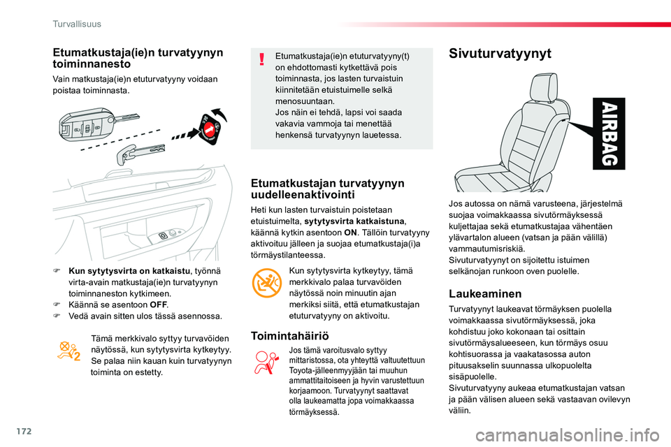 TOYOTA PROACE 2019 Omistajan Käsikirja (in Finnish) 172
Etumatkustaja(ie)n turvatyynyn toiminnanesto
Vain matkustaja(ie)n etuturvatyyny voidaan poistaa toiminnasta.
Tämä merkkivalo syttyy turvavöiden näytössä, kun sytytysvirta kytkeytyy. Se palaa TOYOTA PROACE 2019 Omistajan Käsikirja (in Finnish) 172
Etumatkustaja(ie)n turvatyynyn toiminnanesto
Vain matkustaja(ie)n etuturvatyyny voidaan poistaa toiminnasta.
Tämä merkkivalo syttyy turvavöiden näytössä, kun sytytysvirta kytkeytyy. Se palaa