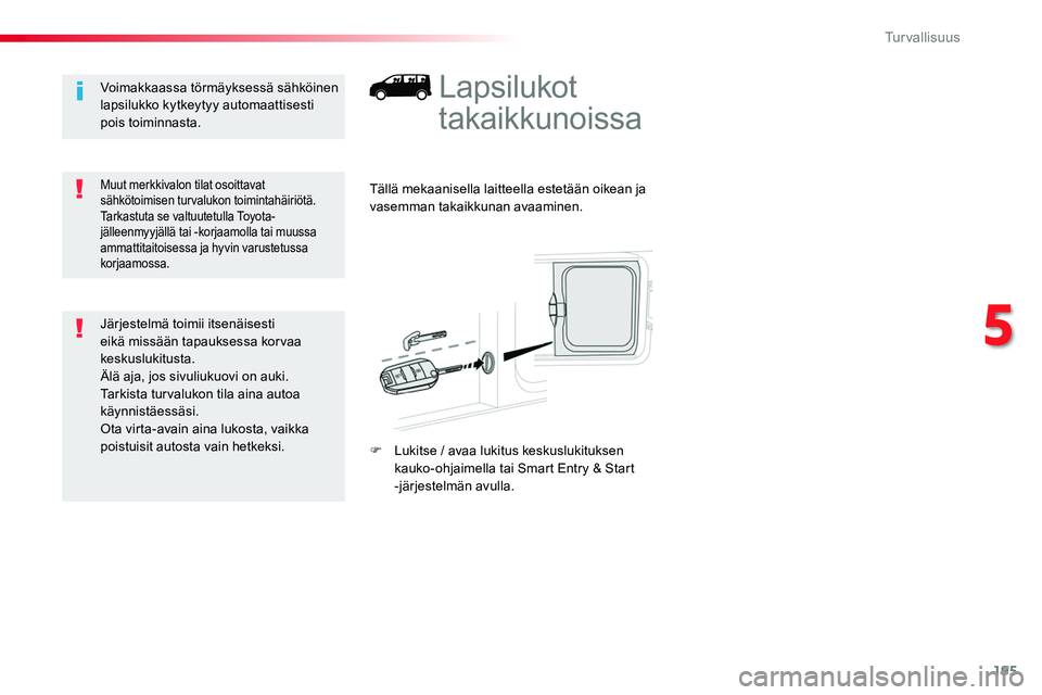 TOYOTA PROACE 2019 Omistajan Käsikirja (in Finnish) 195
Lapsilukot
takaikkunoissa
Tällä mekaanisella laitteella estetään oikean ja vasemman takaikkunan avaaminen.
F Lukitse / avaa lukitus keskuslukituksen kauko-ohjaimella tai Smart Entry & Start - TOYOTA PROACE 2019 Omistajan Käsikirja (in Finnish) 195
Lapsilukot
takaikkunoissa
Tällä mekaanisella laitteella estetään oikean ja vasemman takaikkunan avaaminen.
F Lukitse / avaa lukitus keskuslukituksen kauko-ohjaimella tai Smart Entry & Start -