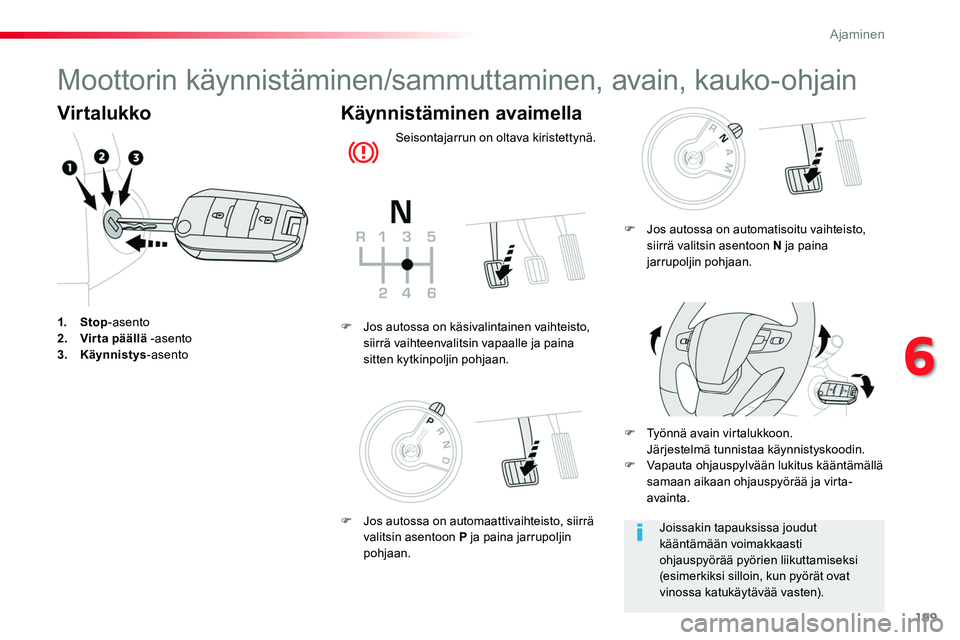 TOYOTA PROACE 2019 Omistajan Käsikirja (in Finnish) 199
Moottorin käynnistäminen/sammuttaminen, avain, kauko-ohjain
Virtalukko
1. Stop-asento2. Virta päällä -asento3. Käynnistys-asento
Käynnistäminen avaimella
Seisontajarrun on oltava kiristett TOYOTA PROACE 2019 Omistajan Käsikirja (in Finnish) 199
Moottorin käynnistäminen/sammuttaminen, avain, kauko-ohjain
Virtalukko
1. Stop-asento2. Virta päällä -asento3. Käynnistys-asento
Käynnistäminen avaimella
Seisontajarrun on oltava kiristett