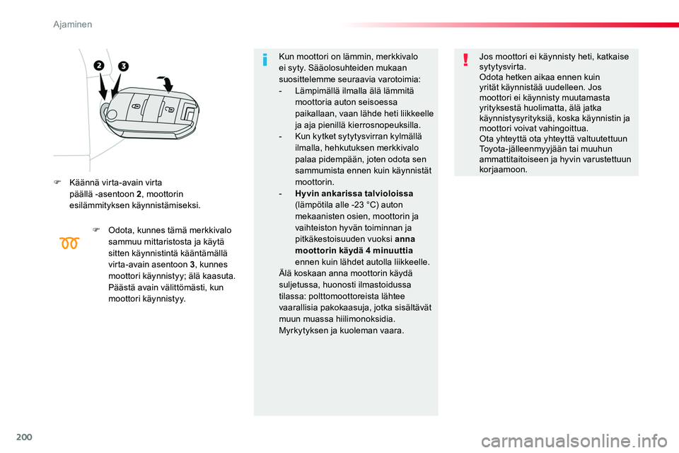 TOYOTA PROACE 2019 Omistajan Käsikirja (in Finnish) 200
F Käännä virta-avain virta päällä -asentoon 2, moottorin esilämmityksen käynnistämiseksi.
F Odota, kunnes tämä merkkivalo sammuu mittaristosta ja käytä sitten käynnistintä kääntà TOYOTA PROACE 2019 Omistajan Käsikirja (in Finnish) 200
F Käännä virta-avain virta päällä -asentoon 2, moottorin esilämmityksen käynnistämiseksi.
F Odota, kunnes tämä merkkivalo sammuu mittaristosta ja käytä sitten käynnistintä kääntÃ