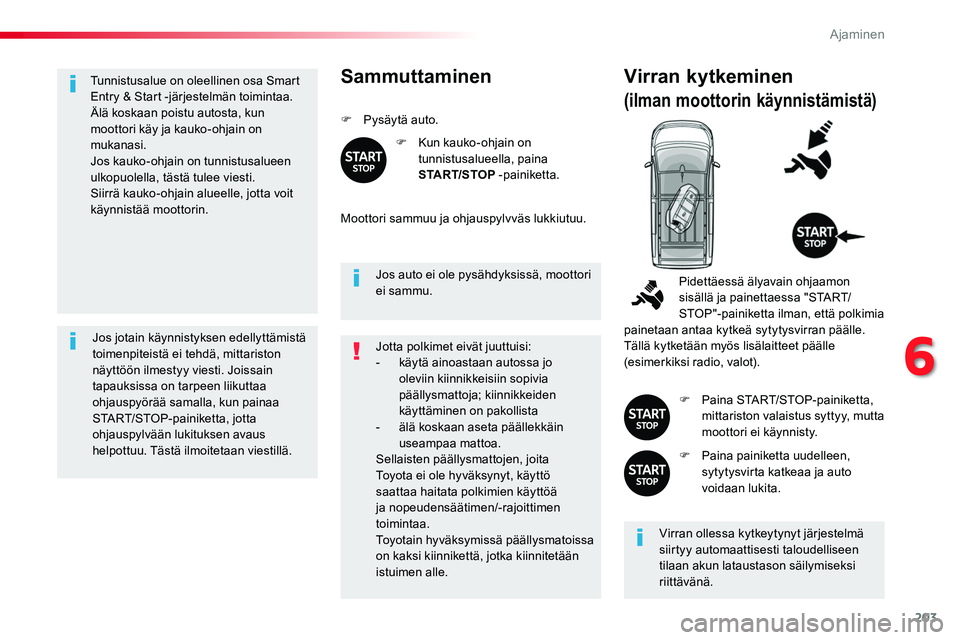 TOYOTA PROACE 2019 Omistajan Käsikirja (in Finnish) 203
Tunnistusalue on oleellinen osa Smart Entry & Start -järjestelmän toimintaa.Älä koskaan poistu autosta, kun moottori käy ja kauko-ohjain on mukanasi.Jos kauko-ohjain on tunnistusalueen ulkopu TOYOTA PROACE 2019 Omistajan Käsikirja (in Finnish) 203
Tunnistusalue on oleellinen osa Smart Entry & Start -järjestelmän toimintaa.Älä koskaan poistu autosta, kun moottori käy ja kauko-ohjain on mukanasi.Jos kauko-ohjain on tunnistusalueen ulkopu