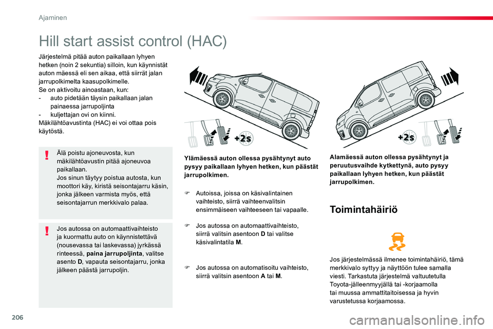 TOYOTA PROACE 2019 Omistajan Käsikirja (in Finnish) 206
Hill start assist control (HAC)
Järjestelmä pitää auton paikallaan lyhyen hetken (noin 2 sekuntia) silloin, kun käynnistät auton mäessä eli sen aikaa, että siirrät jalan jarrupolkimelta TOYOTA PROACE 2019 Omistajan Käsikirja (in Finnish) 206
Hill start assist control (HAC)
Järjestelmä pitää auton paikallaan lyhyen hetken (noin 2 sekuntia) silloin, kun käynnistät auton mäessä eli sen aikaa, että siirrät jalan jarrupolkimelta