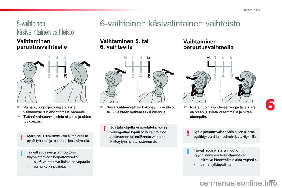TOYOTA PROACE 2019 Omistajan Käsikirja (in Finnish) 207
Kytke peruutusvaihde vain auton ollessa pysähtyneenä ja moottorin joutokäynnillä.
Turvallisuussyistä ja moottorin käynnistämisen helpottamiseksi:- siirrä vaihteenvalitsin aina vapaalle- TOYOTA PROACE 2019 Omistajan Käsikirja (in Finnish) 207
Kytke peruutusvaihde vain auton ollessa pysähtyneenä ja moottorin joutokäynnillä.
Turvallisuussyistä ja moottorin käynnistämisen helpottamiseksi:- siirrä vaihteenvalitsin aina vapaalle-