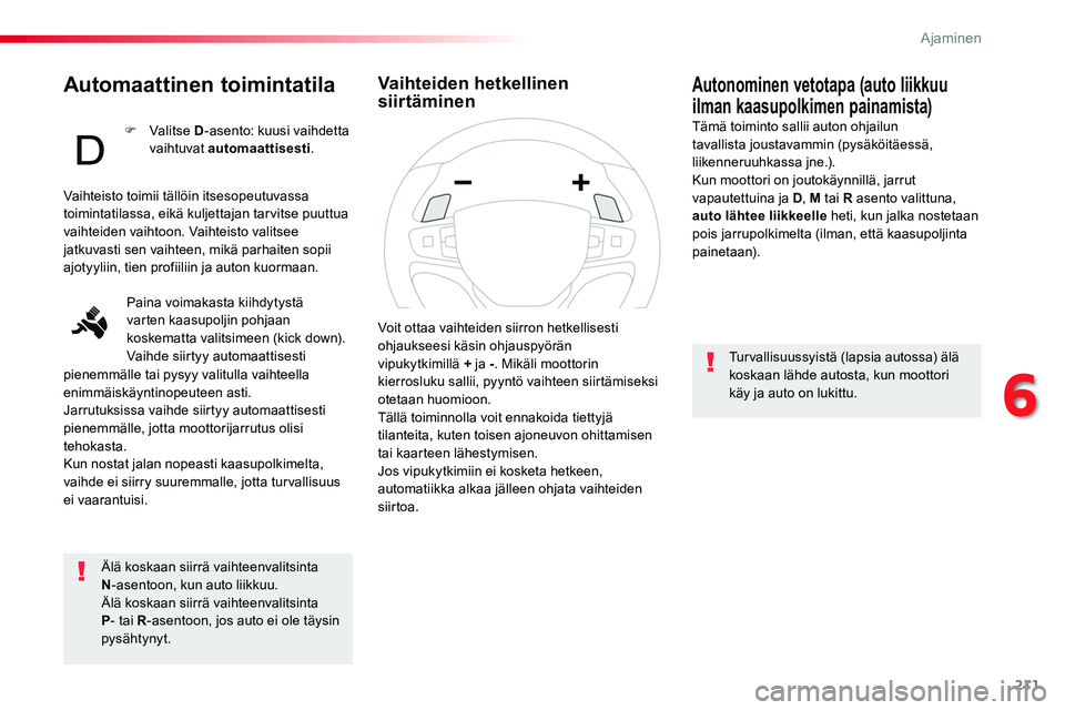 TOYOTA PROACE 2019 Omistajan Käsikirja (in Finnish) 211
Automaattinen toimintatila
Älä koskaan siirrä vaihteenvalitsinta N-asentoon, kun auto liikkuu.Älä koskaan siirrä vaihteenvalitsinta P- tai R-asentoon, jos auto ei ole täysin pysähtynyt.
Au TOYOTA PROACE 2019 Omistajan Käsikirja (in Finnish) 211
Automaattinen toimintatila
Älä koskaan siirrä vaihteenvalitsinta N-asentoon, kun auto liikkuu.Älä koskaan siirrä vaihteenvalitsinta P- tai R-asentoon, jos auto ei ole täysin pysähtynyt.
Au