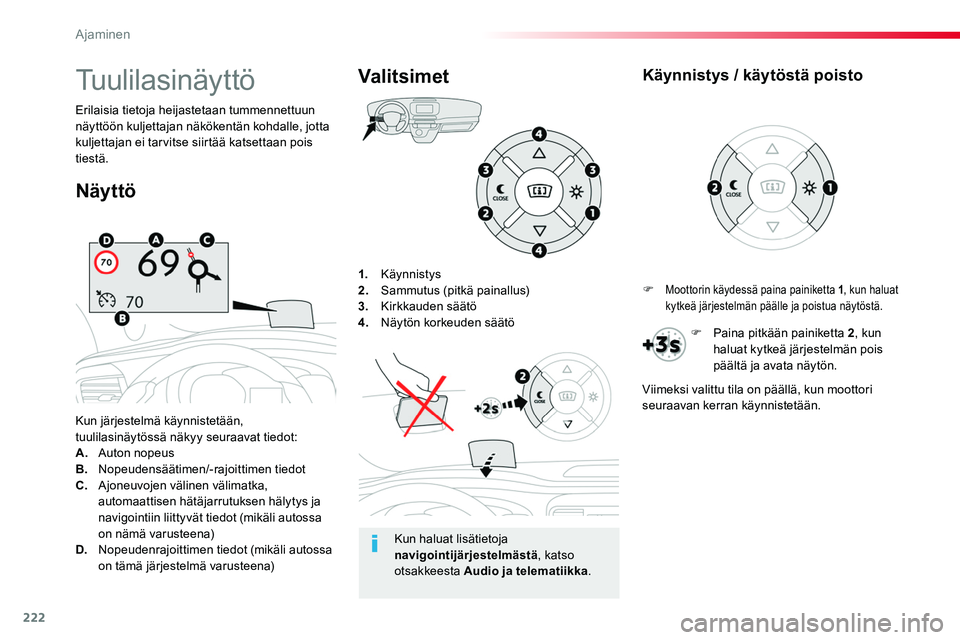 TOYOTA PROACE 2019 Omistajan Käsikirja (in Finnish) 222
1. Käynnistys2. Sammutus (pitkä painallus)3. Kirkkauden säätö4. Näytön korkeuden säätö
Kun järjestelmä käynnistetään, tuulilasinäytössä näkyy seuraavat tiedot:A. Auton nopeusB. TOYOTA PROACE 2019 Omistajan Käsikirja (in Finnish) 222
1. Käynnistys2. Sammutus (pitkä painallus)3. Kirkkauden säätö4. Näytön korkeuden säätö
Kun järjestelmä käynnistetään, tuulilasinäytössä näkyy seuraavat tiedot:A. Auton nopeusB.