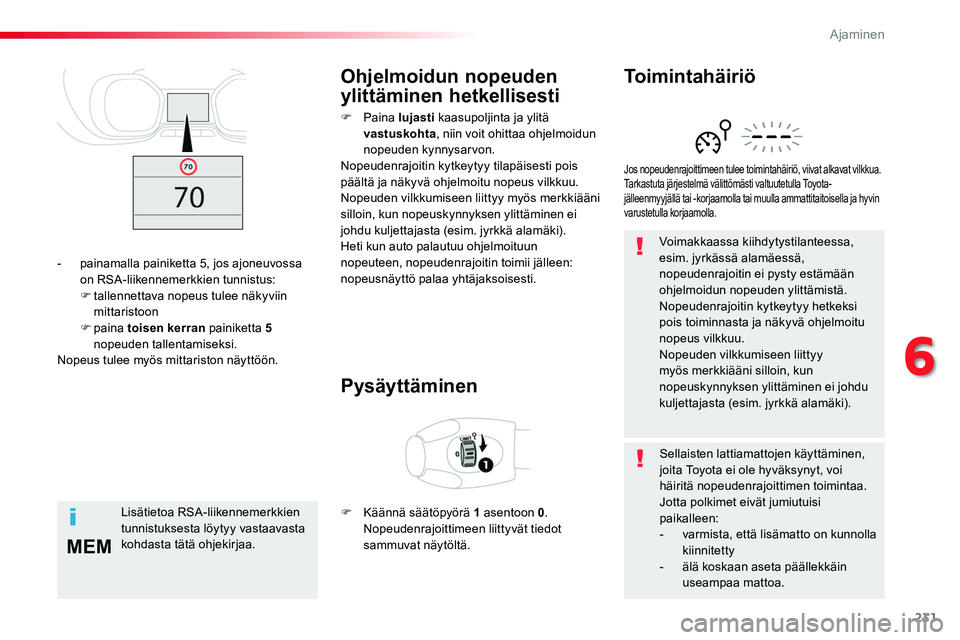 TOYOTA PROACE 2019 Omistajan Käsikirja (in Finnish) 231
MEM
Voimakkaassa kiihdytystilanteessa, esim. jyrkässä alamäessä, nopeudenrajoitin ei pysty estämään ohjelmoidun nopeuden ylittämistä.Nopeudenrajoitin kytkeytyy hetkeksi pois toiminnasta j TOYOTA PROACE 2019 Omistajan Käsikirja (in Finnish) 231
MEM
Voimakkaassa kiihdytystilanteessa, esim. jyrkässä alamäessä, nopeudenrajoitin ei pysty estämään ohjelmoidun nopeuden ylittämistä.Nopeudenrajoitin kytkeytyy hetkeksi pois toiminnasta j