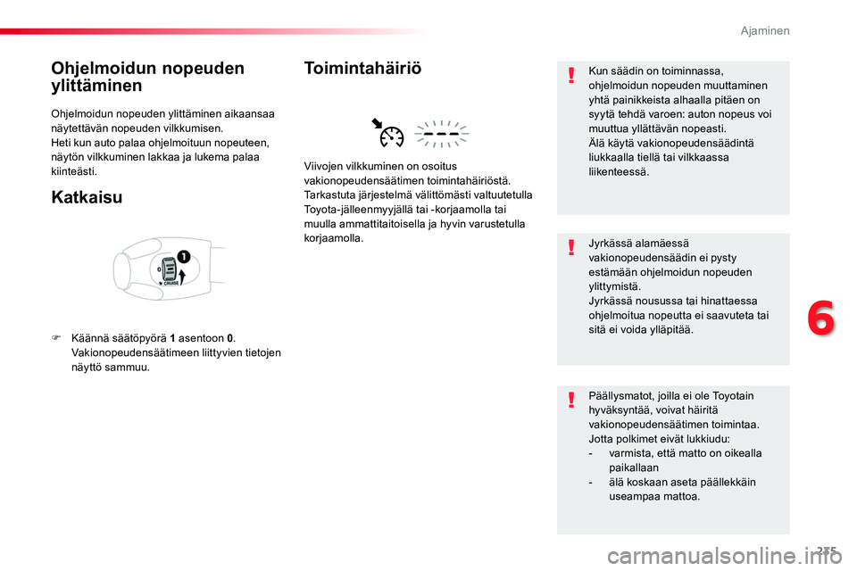 TOYOTA PROACE 2019 Omistajan Käsikirja (in Finnish) 235
Ohjelmoidun nopeuden
ylittäminen
Ohjelmoidun nopeuden ylittäminen aikaansaa näytettävän nopeuden vilkkumisen.Heti kun auto palaa ohjelmoituun nopeuteen, näytön vilkkuminen lakkaa ja lukema TOYOTA PROACE 2019 Omistajan Käsikirja (in Finnish) 235
Ohjelmoidun nopeuden
ylittäminen
Ohjelmoidun nopeuden ylittäminen aikaansaa näytettävän nopeuden vilkkumisen.Heti kun auto palaa ohjelmoituun nopeuteen, näytön vilkkuminen lakkaa ja lukema