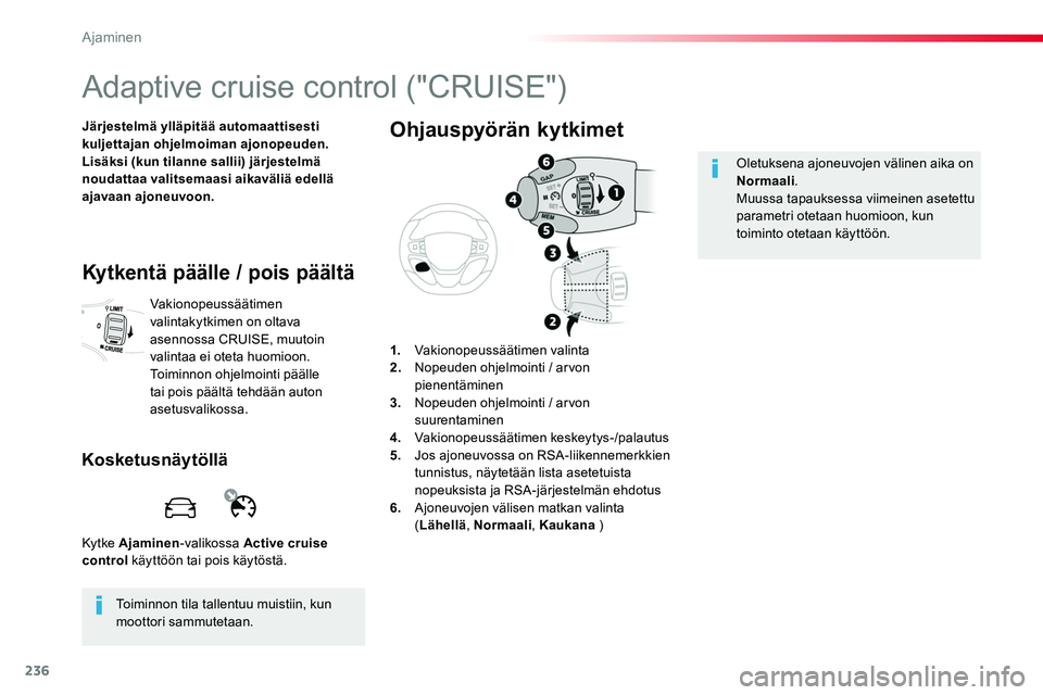 TOYOTA PROACE 2019 Omistajan Käsikirja (in Finnish) 236
Adaptive cruise control ("CRUISE")
Järjestelmä ylläpitää automaattisesti kuljettajan ohjelmoiman ajonopeuden.Lisäksi (kun tilanne sallii) järjestelmä noudattaa valitsemaasi aikavä TOYOTA PROACE 2019 Omistajan Käsikirja (in Finnish) 236
Adaptive cruise control ("CRUISE")
Järjestelmä ylläpitää automaattisesti kuljettajan ohjelmoiman ajonopeuden.Lisäksi (kun tilanne sallii) järjestelmä noudattaa valitsemaasi aikavä