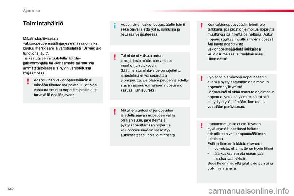 TOYOTA PROACE 2019 Omistajan Käsikirja (in Finnish) 242
Mikäli adaptiivisessa vakionopeudensäädinjärjestelmässä on vika, kuuluu merkkiääni ja varoitusteksti "Driving aid functions fault".Tarkastuta se valtuutetulla Toyota-jälleenmyyjä TOYOTA PROACE 2019 Omistajan Käsikirja (in Finnish) 242
Mikäli adaptiivisessa vakionopeudensäädinjärjestelmässä on vika, kuuluu merkkiääni ja varoitusteksti "Driving aid functions fault".Tarkastuta se valtuutetulla Toyota-jälleenmyyjä