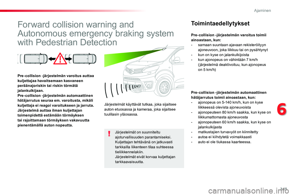 TOYOTA PROACE 2019 Omistajan Käsikirja (in Finnish) 243
Forward collision warning and
Autonomous emergency braking system
with Pedestrian Detection
Toimintaedellytykset
Pre-collision -järjestelmän automaattinen hätäjarrutus toimii ainoastaan, kun TOYOTA PROACE 2019 Omistajan Käsikirja (in Finnish) 243
Forward collision warning and
Autonomous emergency braking system
with Pedestrian Detection
Toimintaedellytykset
Pre-collision -järjestelmän automaattinen hätäjarrutus toimii ainoastaan, kun
