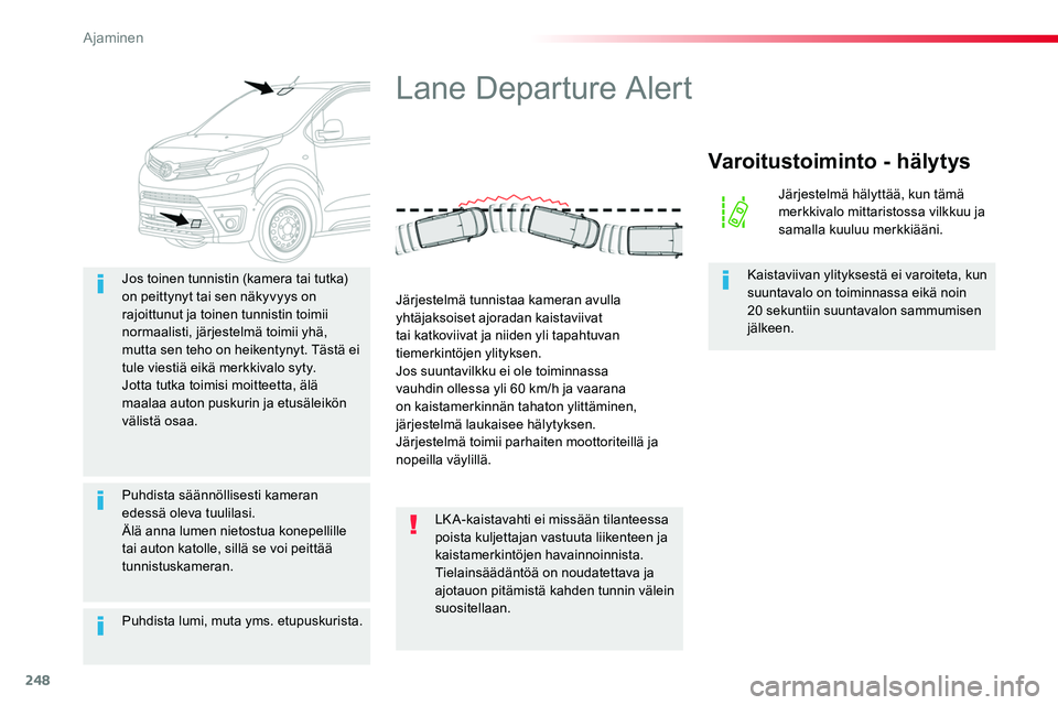 TOYOTA PROACE 2019 Omistajan Käsikirja (in Finnish) 248
Puhdista lumi, muta yms. etupuskurista.
Jos toinen tunnistin (kamera tai tutka) on peittynyt tai sen näkyvyys on rajoittunut ja toinen tunnistin toimii normaalisti, järjestelmä toimii yhä, mut TOYOTA PROACE 2019 Omistajan Käsikirja (in Finnish) 248
Puhdista lumi, muta yms. etupuskurista.
Jos toinen tunnistin (kamera tai tutka) on peittynyt tai sen näkyvyys on rajoittunut ja toinen tunnistin toimii normaalisti, järjestelmä toimii yhä, mut