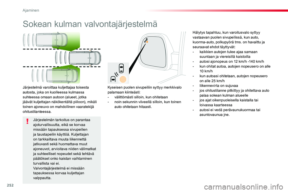 TOYOTA PROACE 2019 Omistajan Käsikirja (in Finnish) 252
Sokean kulman valvontajärjestelmä
Kyseisen puolen sivupeiliin syttyy merkkivalo palamaan kiinteästi:- välittömästi silloin, kun ohitetaan- noin sekunnin viiveellä silloin, kun toinen auto TOYOTA PROACE 2019 Omistajan Käsikirja (in Finnish) 252
Sokean kulman valvontajärjestelmä
Kyseisen puolen sivupeiliin syttyy merkkivalo palamaan kiinteästi:- välittömästi silloin, kun ohitetaan- noin sekunnin viiveellä silloin, kun toinen auto