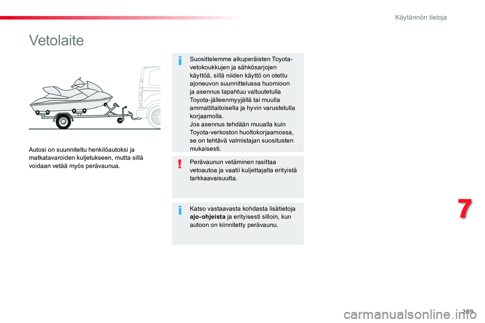 TOYOTA PROACE 2019 Omistajan Käsikirja (in Finnish) 269
Vetolaite
Suosittelemme alkuperäisten Toyota-vetokoukkujen ja sähkösarjojen käyttöä, sillä niiden käyttö on otettu ajoneuvon suunnittelussa huomioon ja asennus tapahtuu valtuutetulla Toyo TOYOTA PROACE 2019 Omistajan Käsikirja (in Finnish) 269
Vetolaite
Suosittelemme alkuperäisten Toyota-vetokoukkujen ja sähkösarjojen käyttöä, sillä niiden käyttö on otettu ajoneuvon suunnittelussa huomioon ja asennus tapahtuu valtuutetulla Toyo