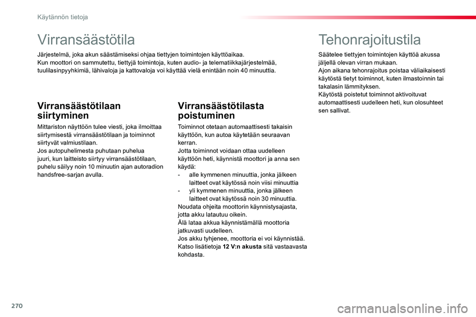 TOYOTA PROACE 2019 Omistajan Käsikirja (in Finnish) 270
Virransäästötila
Järjestelmä, joka akun säästämiseksi ohjaa tiettyjen toimintojen käyttöaikaa.Kun moottori on sammutettu, tiettyjä toimintoja, kuten audio- ja telematiikkajärjestelmäà TOYOTA PROACE 2019 Omistajan Käsikirja (in Finnish) 270
Virransäästötila
Järjestelmä, joka akun säästämiseksi ohjaa tiettyjen toimintojen käyttöaikaa.Kun moottori on sammutettu, tiettyjä toimintoja, kuten audio- ja telematiikkajärjestelmäÃ