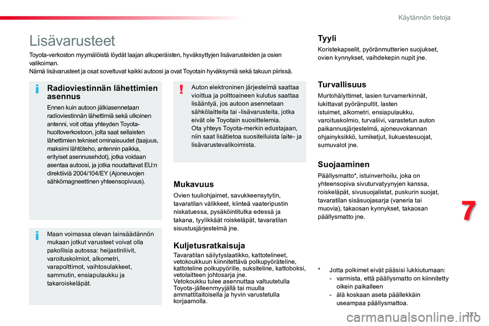 TOYOTA PROACE 2019 Omistajan Käsikirja (in Finnish) 271
Lisävarusteet
Toyota-verkoston myymälöistä löydät laajan alkuperäisten, hyväksyttyjen lisävarusteiden ja osien valikoiman.Nämä lisävarusteet ja osat soveltuvat kaikki autoosi ja ovat T TOYOTA PROACE 2019 Omistajan Käsikirja (in Finnish) 271
Lisävarusteet
Toyota-verkoston myymälöistä löydät laajan alkuperäisten, hyväksyttyjen lisävarusteiden ja osien valikoiman.Nämä lisävarusteet ja osat soveltuvat kaikki autoosi ja ovat T
