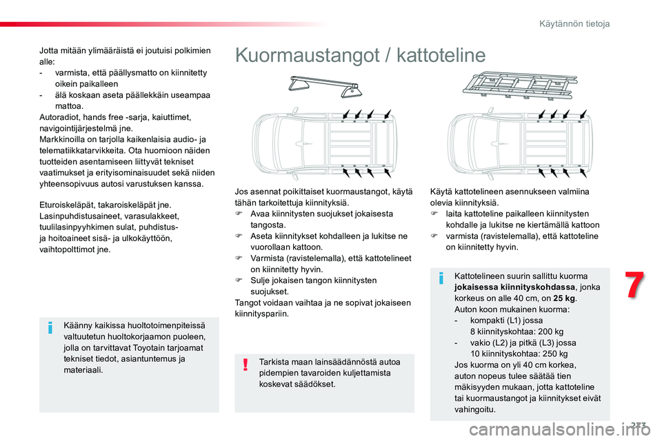TOYOTA PROACE 2019 Omistajan Käsikirja (in Finnish) 273
Kuormaustangot / kattoteline
Jos asennat poikittaiset kuormaustangot, käytä tähän tarkoitettuja kiinnityksiä.F Avaa kiinnitysten suojukset jokaisesta tangosta.F Aseta kiinnitykset kohdalleen TOYOTA PROACE 2019 Omistajan Käsikirja (in Finnish) 273
Kuormaustangot / kattoteline
Jos asennat poikittaiset kuormaustangot, käytä tähän tarkoitettuja kiinnityksiä.F Avaa kiinnitysten suojukset jokaisesta tangosta.F Aseta kiinnitykset kohdalleen