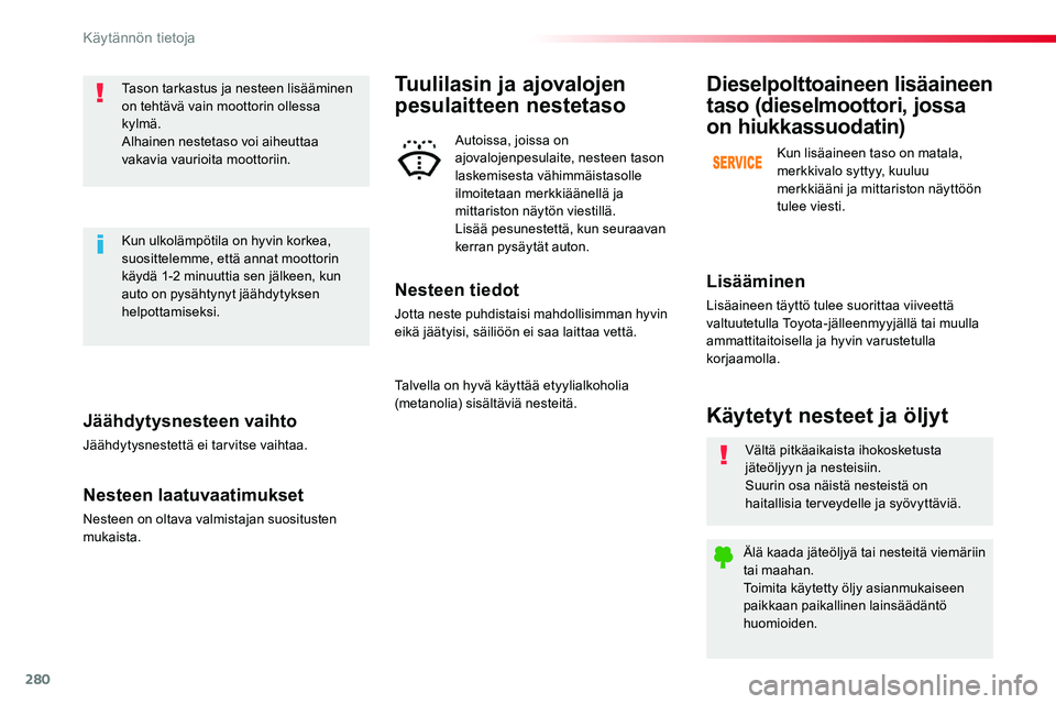 TOYOTA PROACE 2019 Omistajan Käsikirja (in Finnish) 280
Jäähdytysnesteen vaihto
Jäähdytysnestettä ei tarvitse vaihtaa.
Nesteen laatuvaatimukset
Nesteen on oltava valmistajan suositusten mukaista.
Tason tarkastus ja nesteen lisääminen on tehtävà TOYOTA PROACE 2019 Omistajan Käsikirja (in Finnish) 280
Jäähdytysnesteen vaihto
Jäähdytysnestettä ei tarvitse vaihtaa.
Nesteen laatuvaatimukset
Nesteen on oltava valmistajan suositusten mukaista.
Tason tarkastus ja nesteen lisääminen on tehtävÃ
