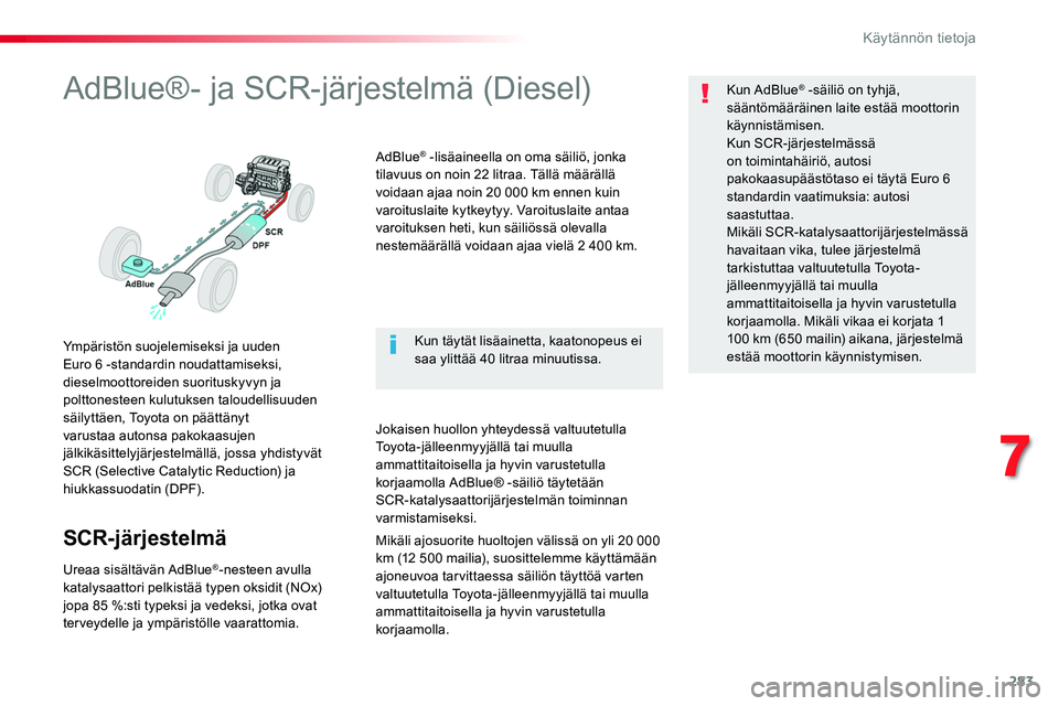 TOYOTA PROACE 2019 Omistajan Käsikirja (in Finnish) 283
AdBlue®- ja SCR-järjestelmä (Diesel)
Ympäristön suojelemiseksi ja uuden Euro 6 -standardin noudattamiseksi, dieselmoottoreiden suorituskyvyn ja polttonesteen kulutuksen taloudellisuuden säil TOYOTA PROACE 2019 Omistajan Käsikirja (in Finnish) 283
AdBlue®- ja SCR-järjestelmä (Diesel)
Ympäristön suojelemiseksi ja uuden Euro 6 -standardin noudattamiseksi, dieselmoottoreiden suorituskyvyn ja polttonesteen kulutuksen taloudellisuuden säil