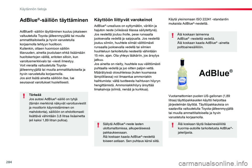 TOYOTA PROACE 2019 Omistajan Käsikirja (in Finnish) 284
AdBlue®-säiliön täyttäminen
AdBlue® -säiliön täyttäminen kuuluu jokaiseen valtuutetulla Toyota-jälleenmyyjällä tai muulla ammattitaitoisella ja hyvin varustetulla korjaamolla tehtyyn TOYOTA PROACE 2019 Omistajan Käsikirja (in Finnish) 284
AdBlue®-säiliön täyttäminen
AdBlue® -säiliön täyttäminen kuuluu jokaiseen valtuutetulla Toyota-jälleenmyyjällä tai muulla ammattitaitoisella ja hyvin varustetulla korjaamolla tehtyyn