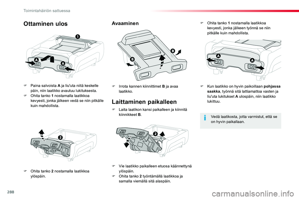TOYOTA PROACE 2019 Omistajan Käsikirja (in Finnish) 288
Laittaminen paikalleen
F Paina salvoista A ja liu'uta niitä keskelle päin, niin laatikko avautuu lukituksesta.F Ohita tanko 1 nostamalla laatikkoa kevyesti, jonka jälkeen vedä se niin pitk TOYOTA PROACE 2019 Omistajan Käsikirja (in Finnish) 288
Laittaminen paikalleen
F Paina salvoista A ja liu'uta niitä keskelle päin, niin laatikko avautuu lukituksesta.F Ohita tanko 1 nostamalla laatikkoa kevyesti, jonka jälkeen vedä se niin pitk