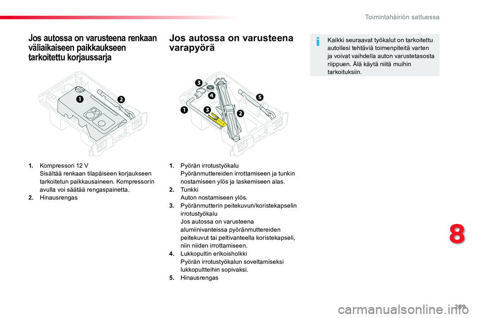 TOYOTA PROACE 2019 Omistajan Käsikirja (in Finnish) 289
Jos autossa on varusteena renkaan
väliaikaiseen paikkaukseen
tarkoitettu korjaussarja
1. Kompressori 12 V Sisältää renkaan tilapäiseen korjaukseen tarkoitetun paikkausaineen. Kompressorin TOYOTA PROACE 2019 Omistajan Käsikirja (in Finnish) 289
Jos autossa on varusteena renkaan
väliaikaiseen paikkaukseen
tarkoitettu korjaussarja
1. Kompressori 12 V Sisältää renkaan tilapäiseen korjaukseen tarkoitetun paikkausaineen. Kompressorin