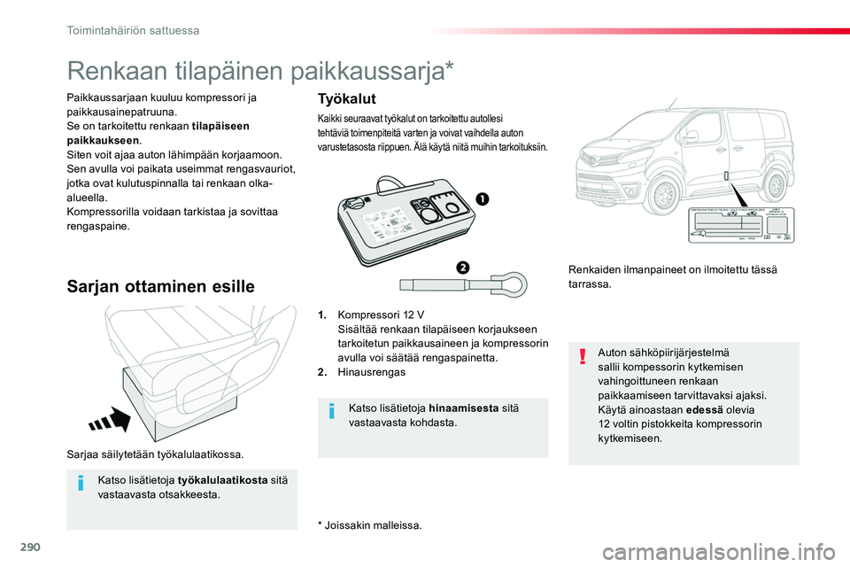 TOYOTA PROACE 2019 Omistajan Käsikirja (in Finnish) 290
Sarjaa säilytetään työkalulaatikossa.
Paikkaussarjaan kuuluu kompressori ja paikkausainepatruuna.Se on tarkoitettu renkaan tilapäiseen paikkaukseen.Siten voit ajaa auton lähimpään korjaamo TOYOTA PROACE 2019 Omistajan Käsikirja (in Finnish) 290
Sarjaa säilytetään työkalulaatikossa.
Paikkaussarjaan kuuluu kompressori ja paikkausainepatruuna.Se on tarkoitettu renkaan tilapäiseen paikkaukseen.Siten voit ajaa auton lähimpään korjaamo