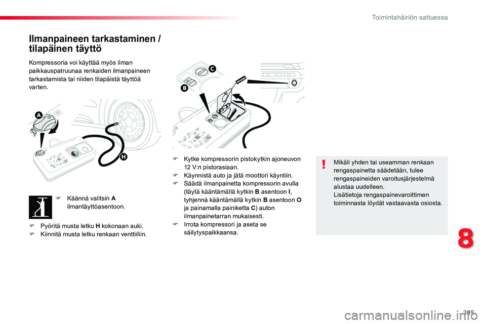 TOYOTA PROACE 2019 Omistajan Käsikirja (in Finnish) 295
Ilmanpaineen tarkastaminen /
tilapäinen täyttö
Kompressoria voi käyttää myös ilman paikkauspatruunaa renkaiden ilmanpaineen tarkastamista tai niiden tilapäistä täyttöä varten.
F Kää TOYOTA PROACE 2019 Omistajan Käsikirja (in Finnish) 295
Ilmanpaineen tarkastaminen /
tilapäinen täyttö
Kompressoria voi käyttää myös ilman paikkauspatruunaa renkaiden ilmanpaineen tarkastamista tai niiden tilapäistä täyttöä varten.
F Kää