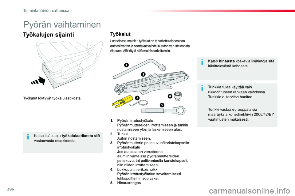 TOYOTA PROACE 2019 Omistajan Käsikirja (in Finnish) 296
Pyörän vaihtaminen
Työkalut löytyvät työkalulaatikosta.
Työkalujen sijainti
1. Pyörän irrotustyökalu Pyöränmuttereiden irrottamiseen ja tunkin nostamiseen ylös ja laskemiseen alas.2. TOYOTA PROACE 2019 Omistajan Käsikirja (in Finnish) 296
Pyörän vaihtaminen
Työkalut löytyvät työkalulaatikosta.
Työkalujen sijainti
1. Pyörän irrotustyökalu Pyöränmuttereiden irrottamiseen ja tunkin nostamiseen ylös ja laskemiseen alas.2.