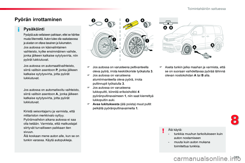 TOYOTA PROACE 2019 Omistajan Käsikirja (in Finnish) 299
F Jos autossa on varusteena peltivanteella oleva pyörä, irrota keskiökoriste työkalulla 3.F Jos autossa on varusteena alumiinivanteella oleva pyörä, irrota pultinnupit työkalulla 3.F Jos au TOYOTA PROACE 2019 Omistajan Käsikirja (in Finnish) 299
F Jos autossa on varusteena peltivanteella oleva pyörä, irrota keskiökoriste työkalulla 3.F Jos autossa on varusteena alumiinivanteella oleva pyörä, irrota pultinnupit työkalulla 3.F Jos au
