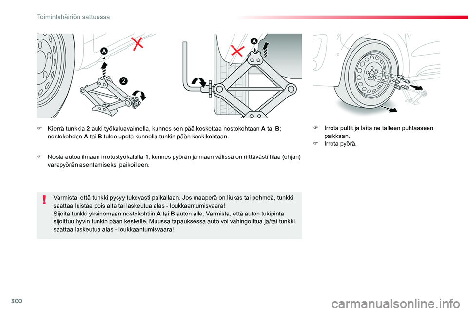TOYOTA PROACE 2019 Omistajan Käsikirja (in Finnish) 300
Varmista, että tunkki pysyy tukevasti paikallaan. Jos maaperä on liukas tai pehmeä, tunkki saattaa luistaa pois alta tai laskeutua alas - loukkaantumisvaara!
Sijoita tunkki yksinomaan nostokoht TOYOTA PROACE 2019 Omistajan Käsikirja (in Finnish) 300
Varmista, että tunkki pysyy tukevasti paikallaan. Jos maaperä on liukas tai pehmeä, tunkki saattaa luistaa pois alta tai laskeutua alas - loukkaantumisvaara!
Sijoita tunkki yksinomaan nostokoht